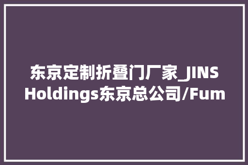 东京定制折叠门厂家_JINSHoldings东京总公司/FumikoTakahamaArchitects