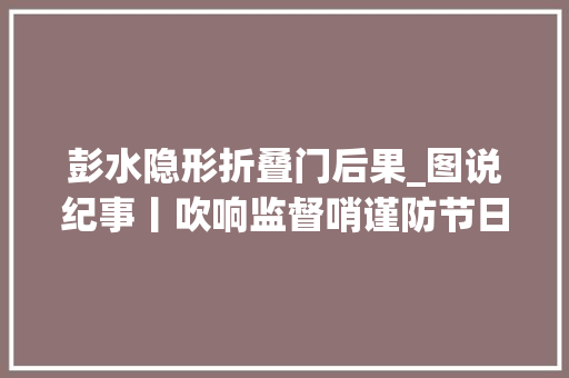 彭水隐形折叠门后果_图说纪事丨吹响监督哨谨防节日病