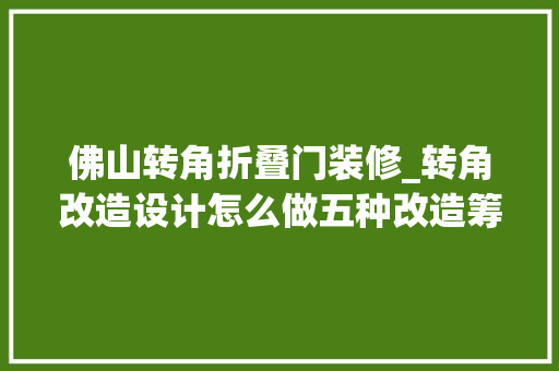 佛山转角折叠门装修_转角改造设计怎么做五种改造筹划让小空间大年夜收纳