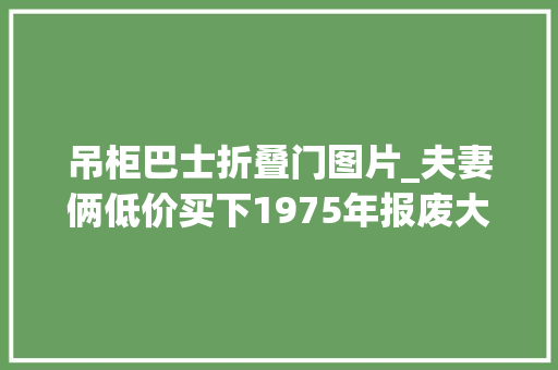 吊柜巴士折叠门图片_夫妻俩低价买下1975年报废大年夜巴短短一个半月将27㎡空间变成家