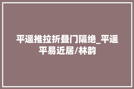 平遥推拉折叠门隔绝_平遥平易近居/林韵