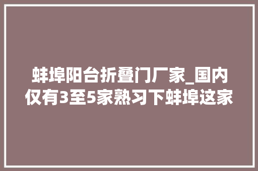 蚌埠阳台折叠门厂家_国内仅有3至5家熟习下蚌埠这家企业