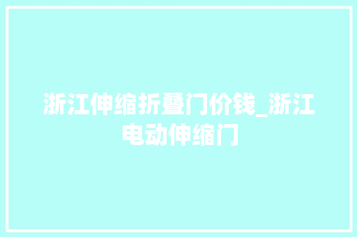 浙江伸缩折叠门价钱_浙江电动伸缩门