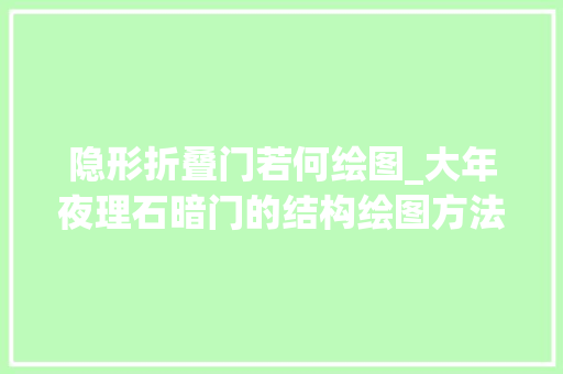 隐形折叠门若何绘图_大年夜理石暗门的结构绘图方法与技巧