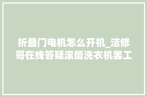 折叠门电机怎么开机_洁修哥在线答疑滚筒洗衣机罢工手把手教你开机大年夜法