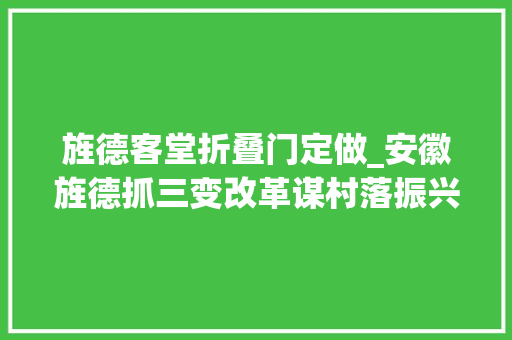 旌德客堂折叠门定做_安徽旌德抓三变改革谋村落振兴