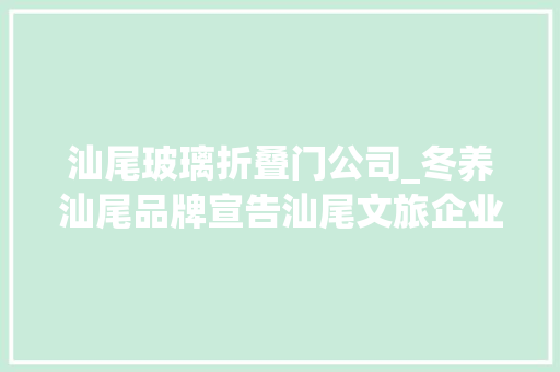 汕尾玻璃折叠门公司_冬养汕尾品牌宣告汕尾文旅企业排闼票减免等惠平易近活动