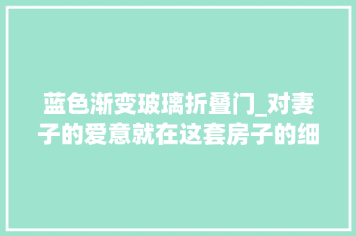蓝色渐变玻璃折叠门_对妻子的爱意就在这套房子的细节里