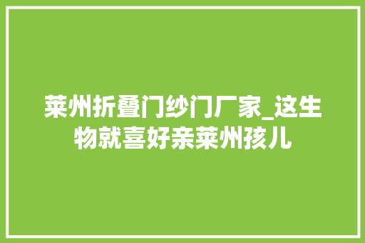 莱州折叠门纱门厂家_这生物就喜好亲莱州孩儿