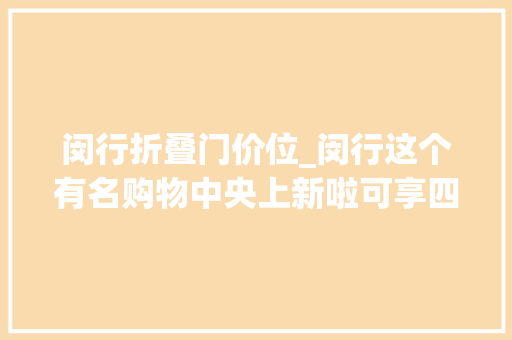 闵行折叠门价位_闵行这个有名购物中央上新啦可享四重补贴最高立减2000元