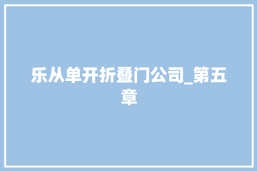 乐从单开折叠门公司_第五章