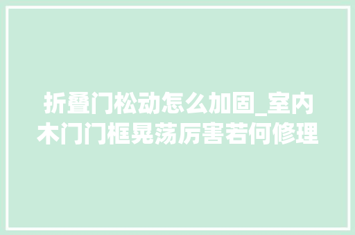 折叠门松动怎么加固_室内木门门框晃荡厉害若何修理修复木门框常用技巧总结