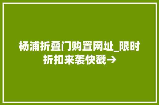 杨浦折叠门购置网址_限时折扣来袭快戳→