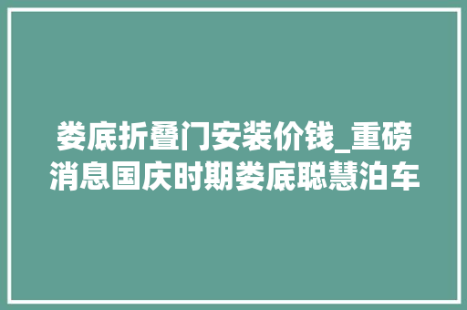 娄底折叠门安装价钱_重磅消息国庆时期娄底聪慧泊车低至1折