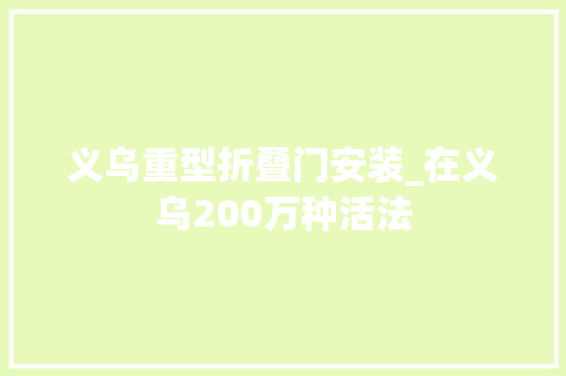 义乌重型折叠门安装_在义乌200万种活法
