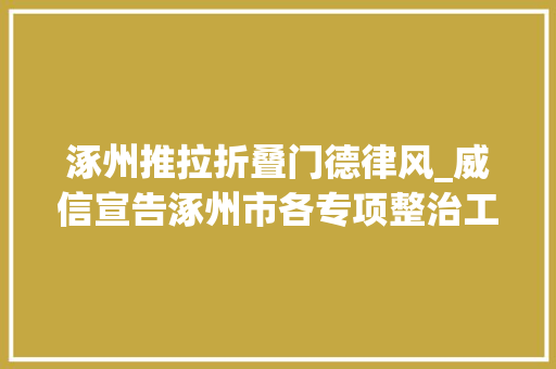涿州推拉折叠门德律风_威信宣告涿州市各专项整治工作电话邮箱公布