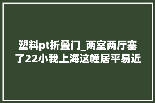 塑料pt折叠门_两室两厅塞了22小我上海这幢居平易近楼群租问题严重一开门惊呆了…