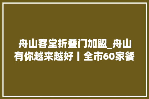 舟山客堂折叠门加盟_舟山有你越来越好丨全市60家餐饮店加盟暖心小铺