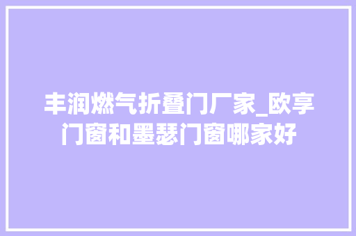 丰润燃气折叠门厂家_欧享门窗和墨瑟门窗哪家好