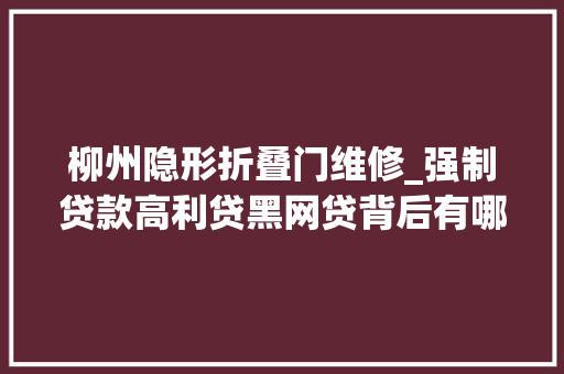 柳州隐形折叠门维修_强制贷款高利贷黑网贷背后有哪些灰家当