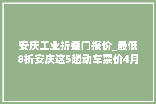 安庆工业折叠门报价_最低8折安庆这5趟动车票价4月1日起打折