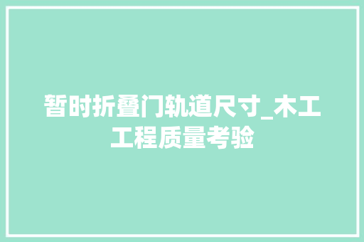 暂时折叠门轨道尺寸_木工工程质量考验
