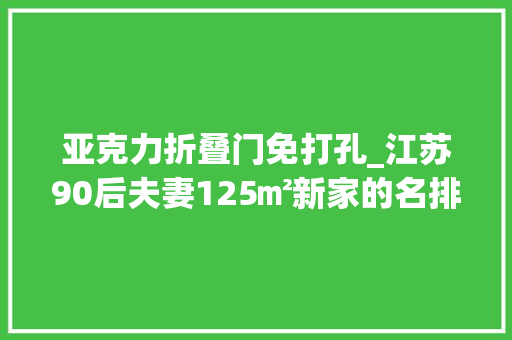 亚克力折叠门免打孔_江苏90后夫妻125㎡新家的名排场因太会支配而走红让人超倾慕