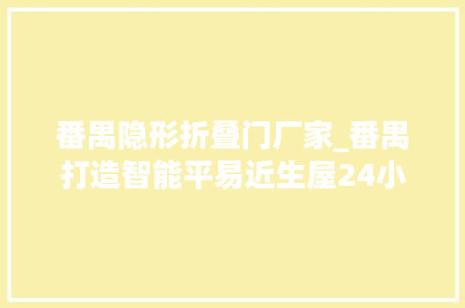 番禺隐形折叠门厂家_番禺打造智能平易近生屋24小时不打烊