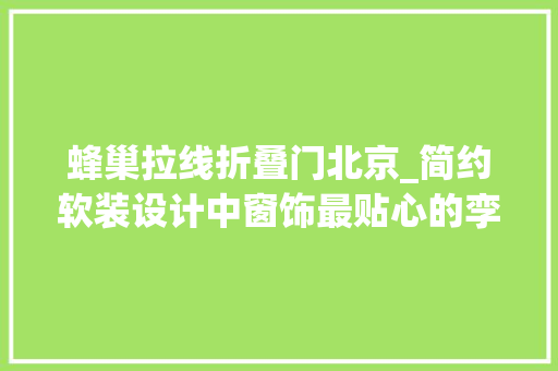 蜂巢拉线折叠门北京_简约软装设计中窗饰最贴心的孪生姊妹
