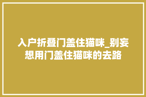 入户折叠门盖住猫咪_别妄想用门盖住猫咪的去路