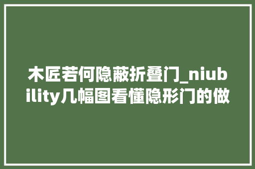 木匠若何隐蔽折叠门_niubility几幅图看懂隐形门的做法