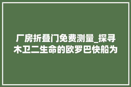 厂房折叠门免费测量_探寻木卫二生命的欧罗巴快船为何必要一对超大年夜同党