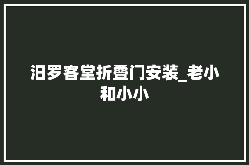 汨罗客堂折叠门安装_老小和小小