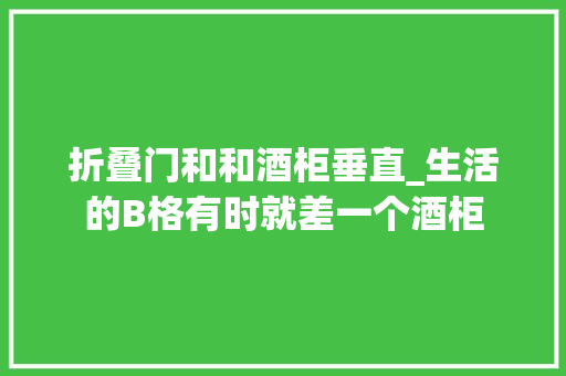 折叠门和和酒柜垂直_生活的B格有时就差一个酒柜