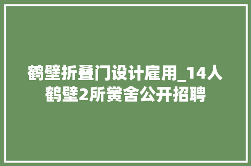 鹤壁折叠门设计雇用_14人鹤壁2所黉舍公开招聘