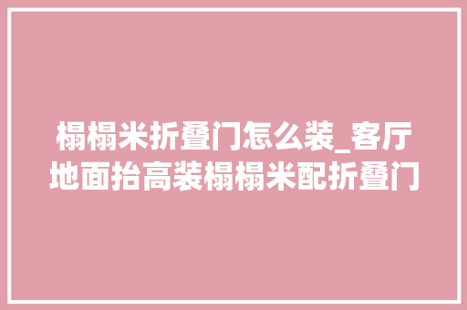 榻榻米折叠门怎么装_客厅地面抬高装榻榻米配折叠门挂墙电视柜简洁大年夜气实用