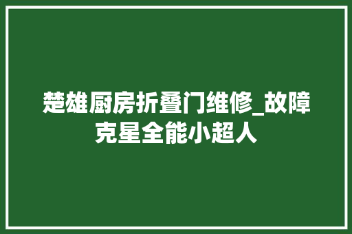 楚雄厨房折叠门维修_故障克星全能小超人