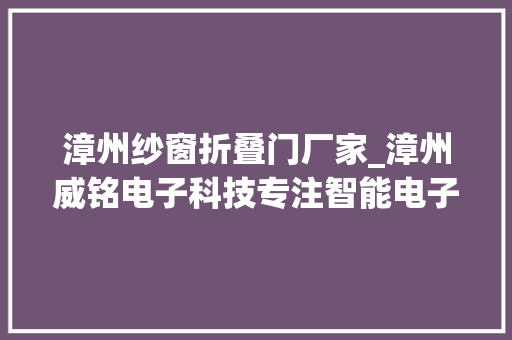 漳州纱窗折叠门厂家_漳州威铭电子科技专注智能电子门控分娩制造