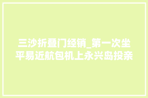 三沙折叠门经销_第一次坐平易近航包机上永兴岛投亲军嫂啥觉得