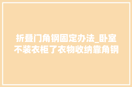 折叠门角钢固定办法_卧室不装衣柜了衣物收纳靠角钢置物架简单又实用用着也方便