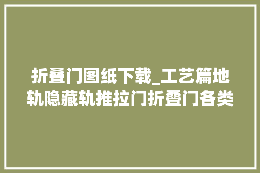 折叠门图纸下载_工艺篇地轨隐藏轨推拉门折叠门各类构造做法干货收藏