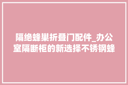 隔绝蜂巢折叠门配件_办公室隔断柜的新选择不锈钢蜂窝板