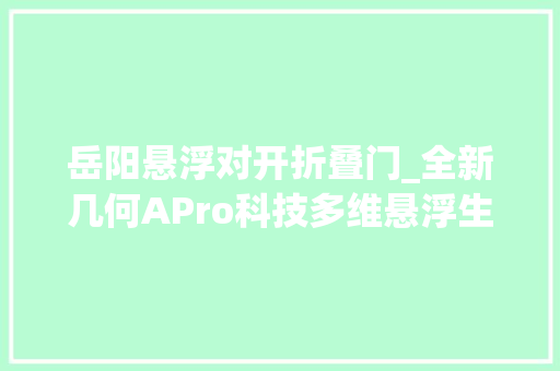 岳阳悬浮对开折叠门_全新几何APro科技多维悬浮生态舱岳阳