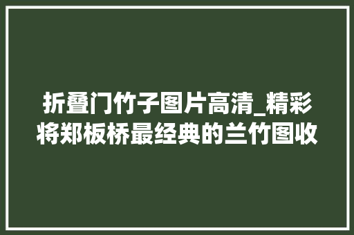 折叠门竹子图片高清_精彩将郑板桥最经典的兰竹图收集全了感兴趣的同伙们快来不雅赏