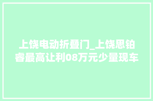 上饶电动折叠门_上饶思铂睿最高让利08万元少量现车