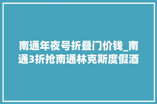 南通年夜号折叠门价钱_南通3折抢南通林克斯度假酒店尊享超级飞侠猪猪侠等复式家庭套房