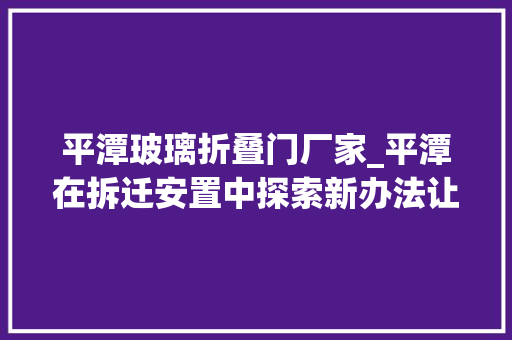 平潭玻璃折叠门厂家_平潭在拆迁安置中探索新办法让被征迁户安得下稳得住