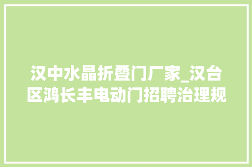 汉中水晶折叠门厂家_汉台区鸿长丰电动门招聘治理规范情形好技能培训交通方便