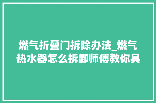 燃气折叠门拆除办法_燃气热水器怎么拆卸师傅教你具体操作方法简单又安然