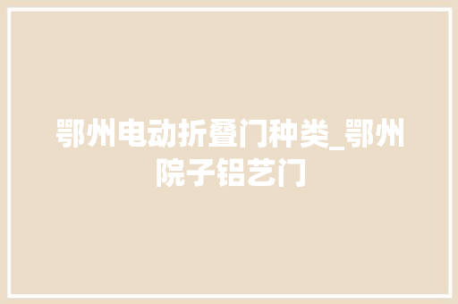鄂州电动折叠门种类_鄂州院子铝艺门